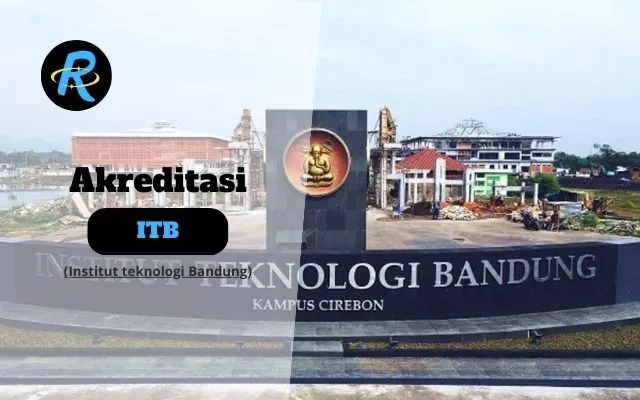 Akreditasi ITB (Institut Teknologi Bandung) Terbaru dan Lengkap