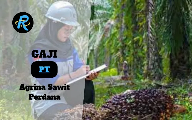 Berapa Gaji PT Agrina Sawit Perdana Semua Jabatan Terbaru Tahun 2025 Semua Jabatan