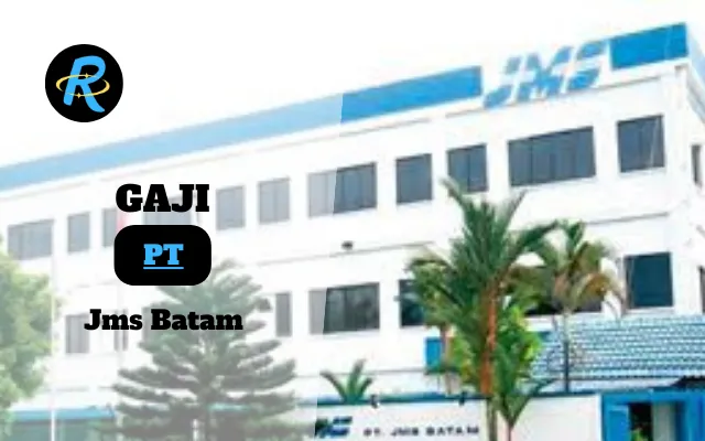 Berapa Gaji PT Jms Batam Semua Jabatan Terbaru Tahun 2025 Terbaru