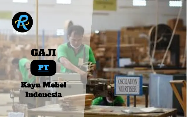 Berapa Gaji PT Kayu Mebel Indonesia Semarang Terbaru Tahun 2025 Terkini