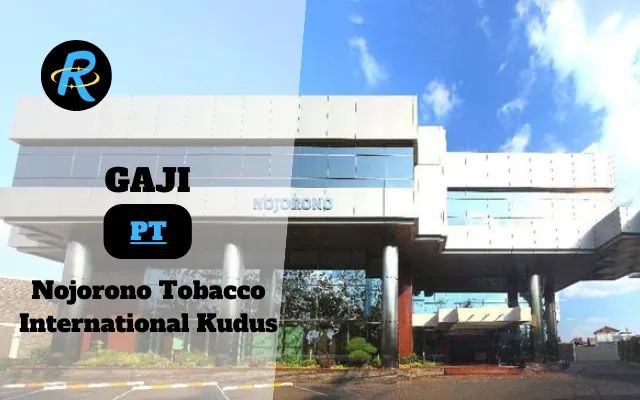 Berapa Gaji PT Nojorono Tobacco International Kudus Semua Jabatan Terbaru Tahun 2025 Terkini