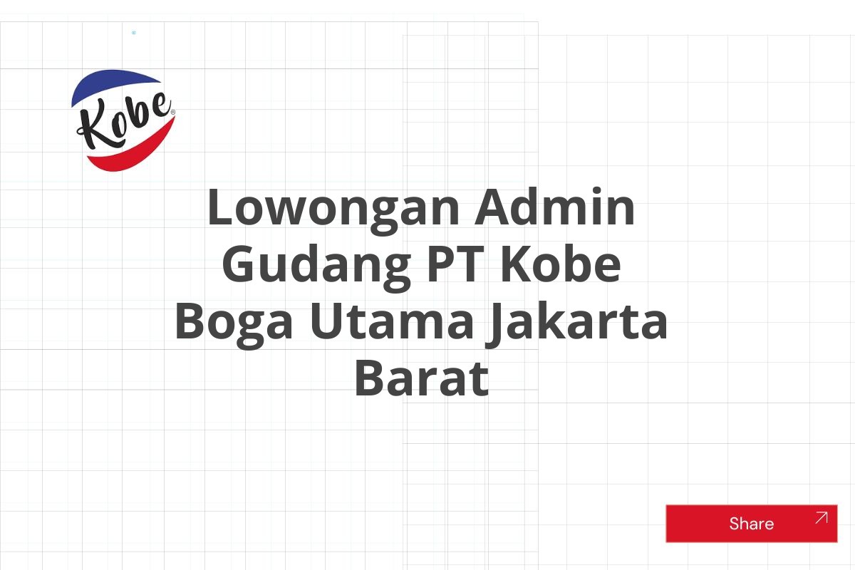 Lowongan Admin Gudang PT Kobe Boga Utama Jakarta Barat Tahun 2025 (Resmi)