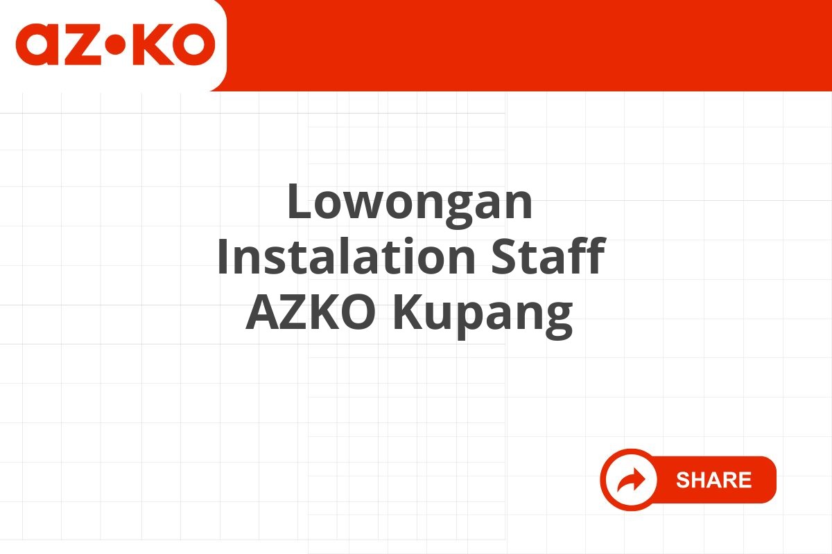Lowongan Instalation Staff AZKO Kupang Tahun 2025 (Apply Now)