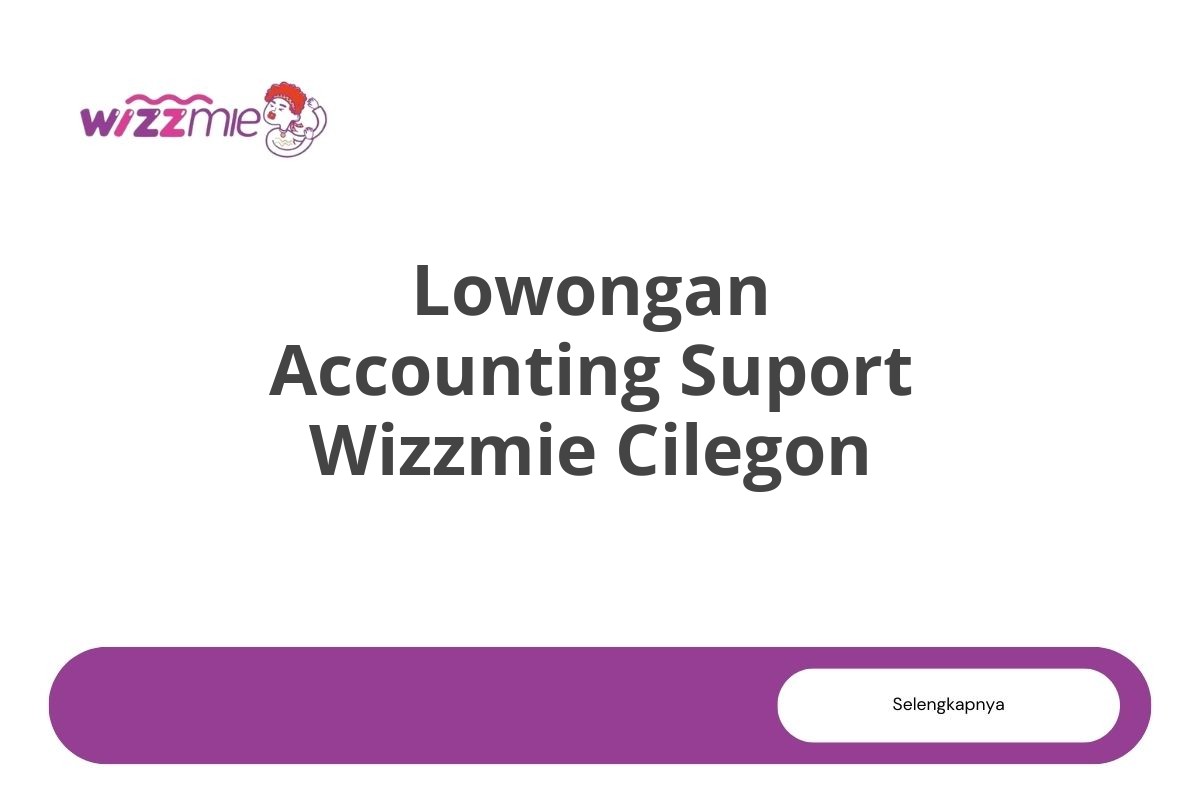 Lowongan Accounting Suport Wizzmie Cilegon Tahun 2025 (Resmi)