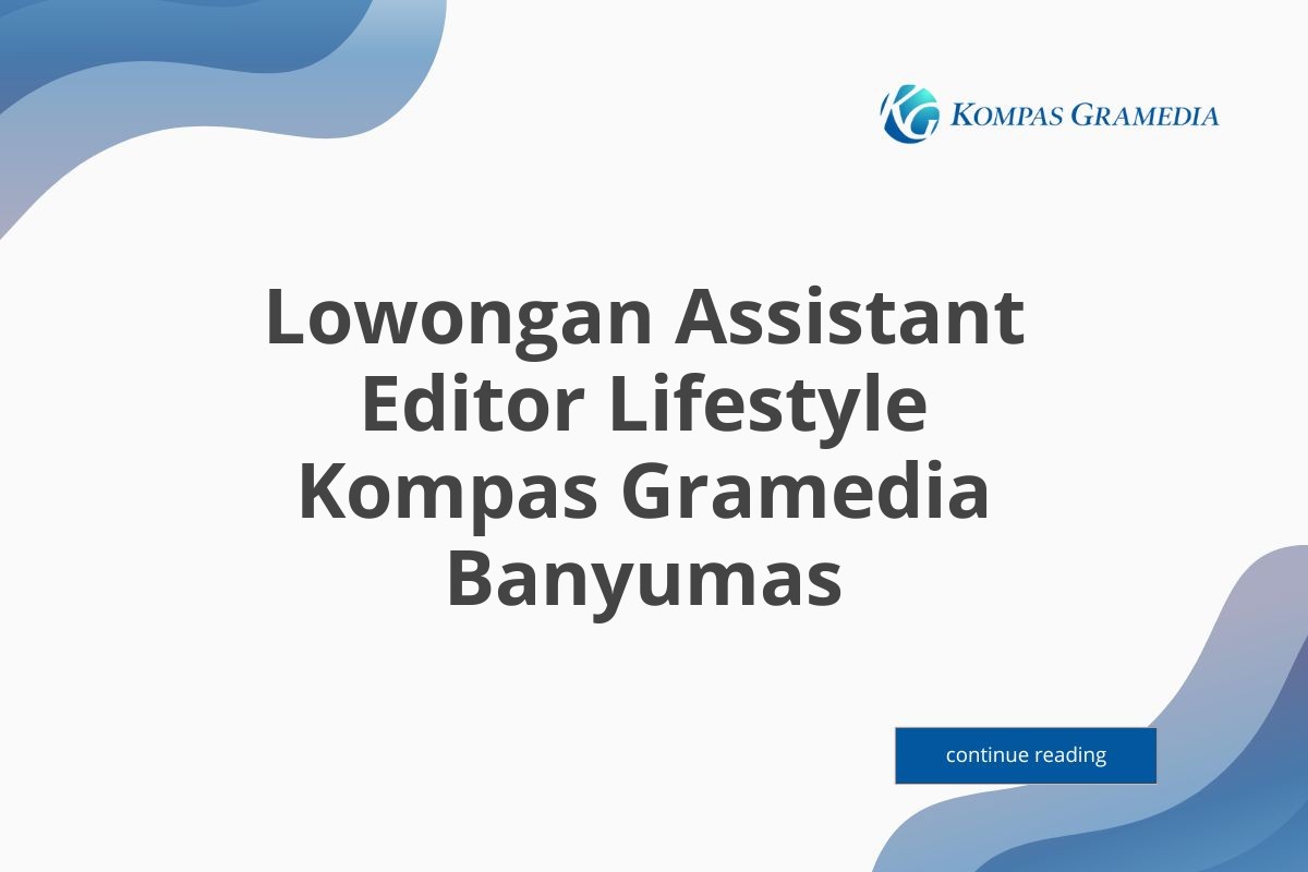 Lowongan Assistant Editor Lifestyle Kompas Gramedia Banyumas Tahun 2025 (Lamar Sekarang)