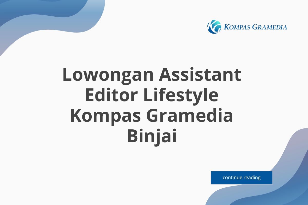 Lowongan Assistant Editor Lifestyle Kompas Gramedia Binjai Tahun 2025 (Resmi)
