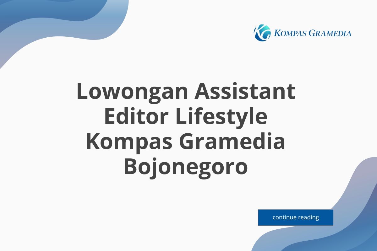 Lowongan Assistant Editor Lifestyle Kompas Gramedia Bojonegoro Tahun 2025 (Lamar Sekarang)
