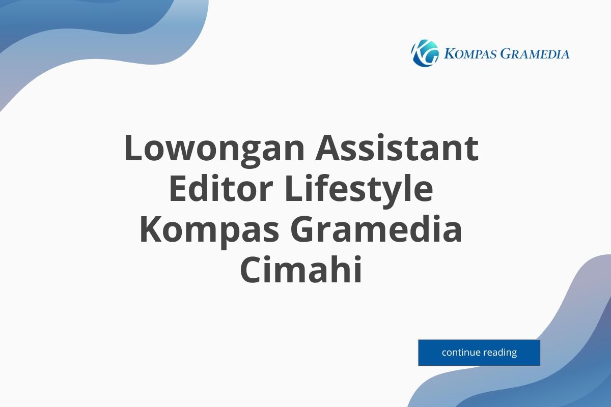 Lowongan Assistant Editor Lifestyle Kompas Gramedia Cimahi Tahun 2025