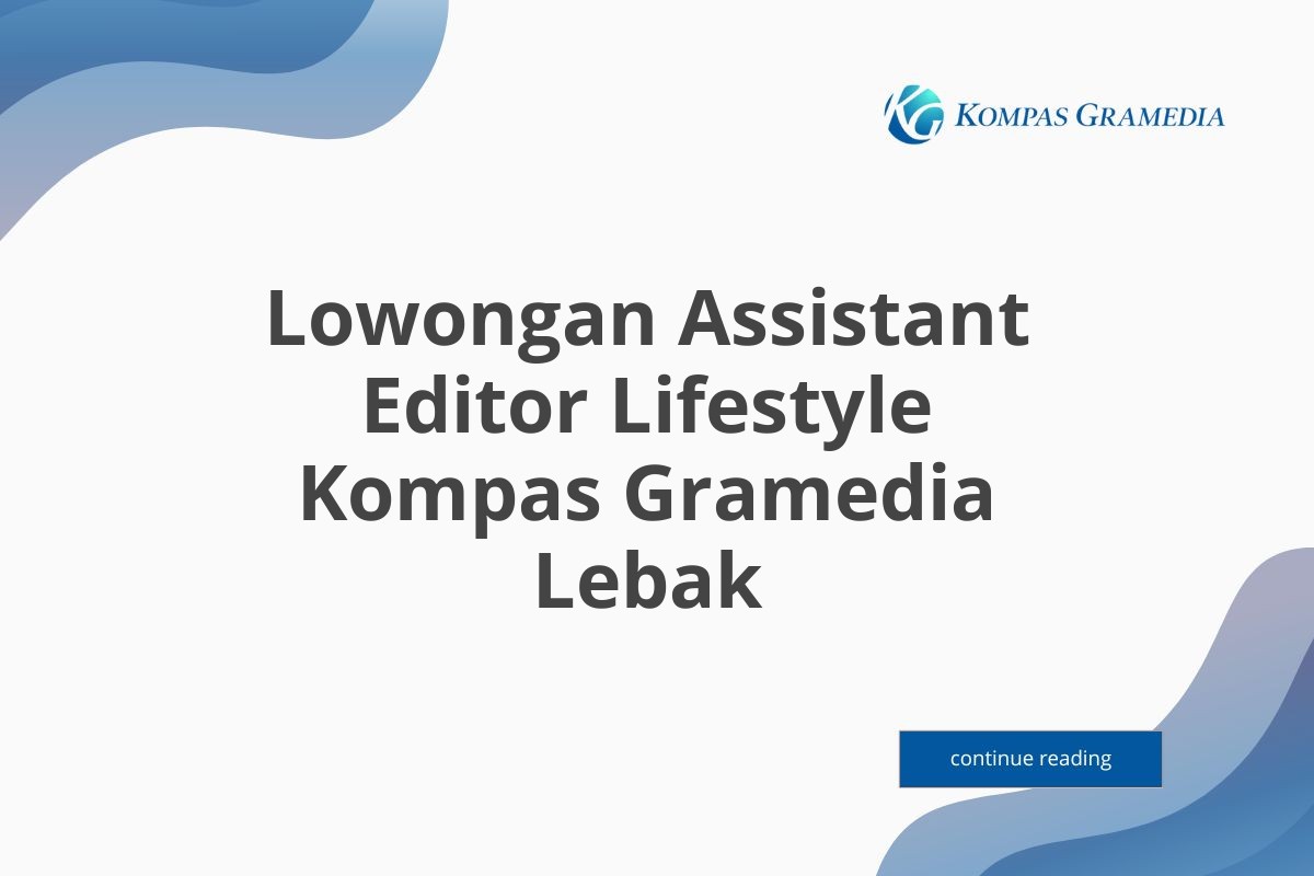 Lowongan Assistant Editor Lifestyle Kompas Gramedia Lebak Tahun 2025 (Lamar Sekarang)