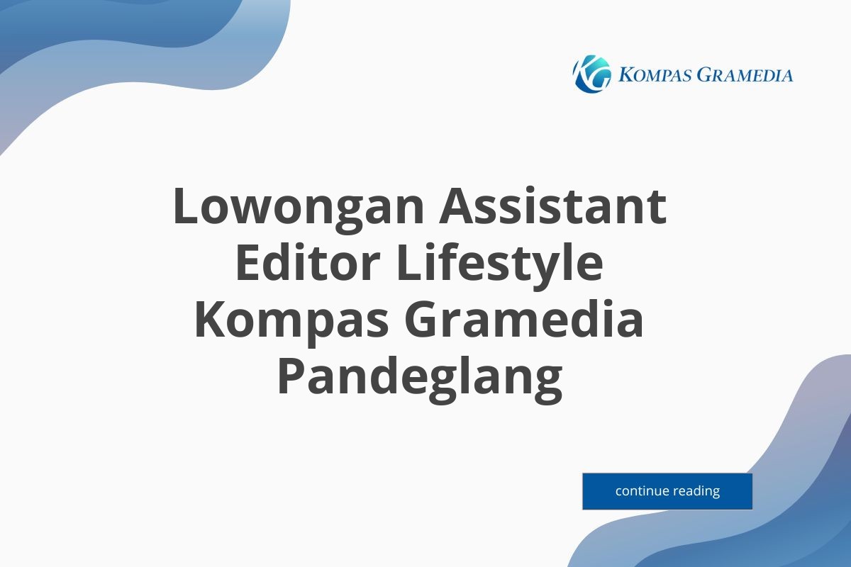 Lowongan Assistant Editor Lifestyle Kompas Gramedia Pandeglang Tahun 2025