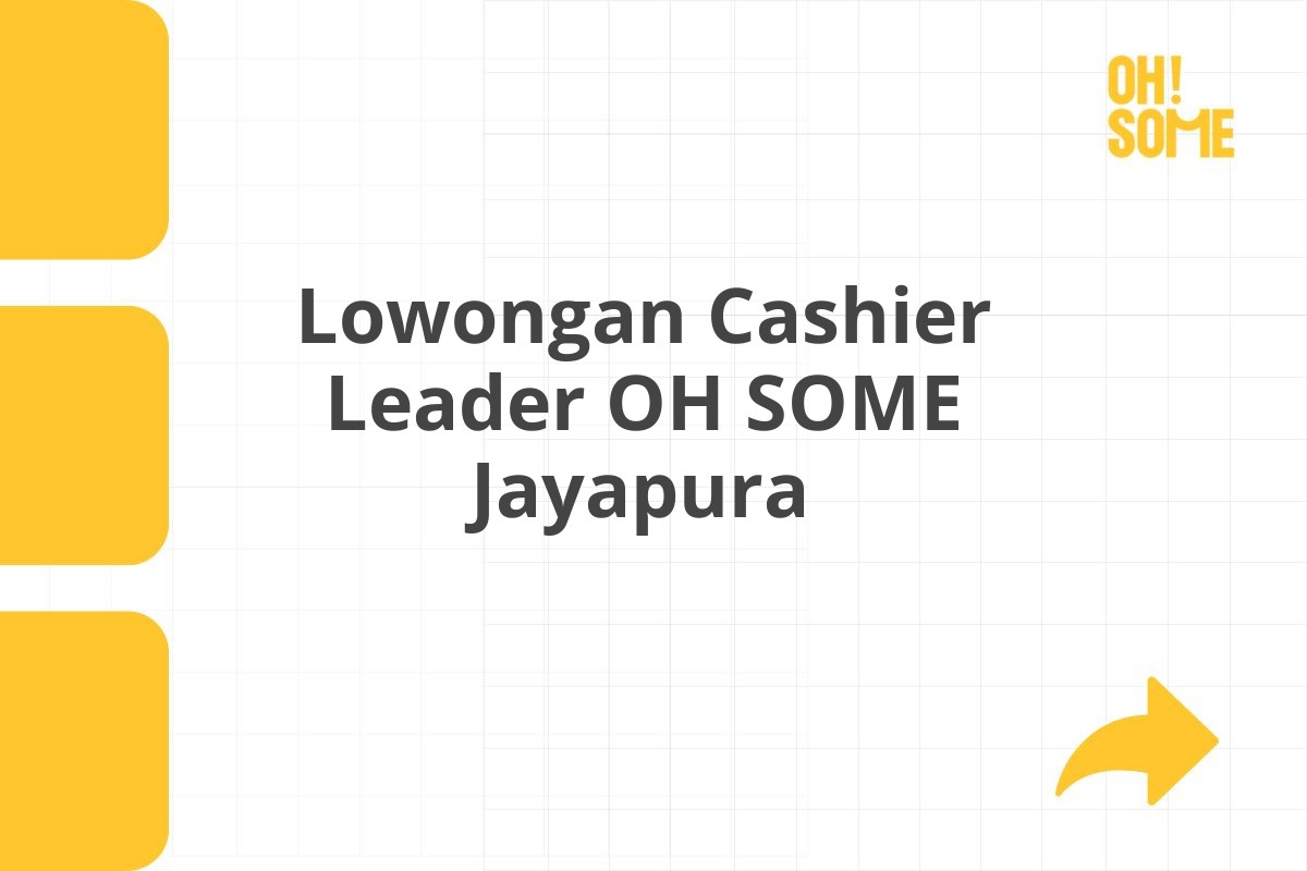 Lowongan Cashier Leader OH SOME Jayapura Tahun 2025 (Lamar Sekarang)