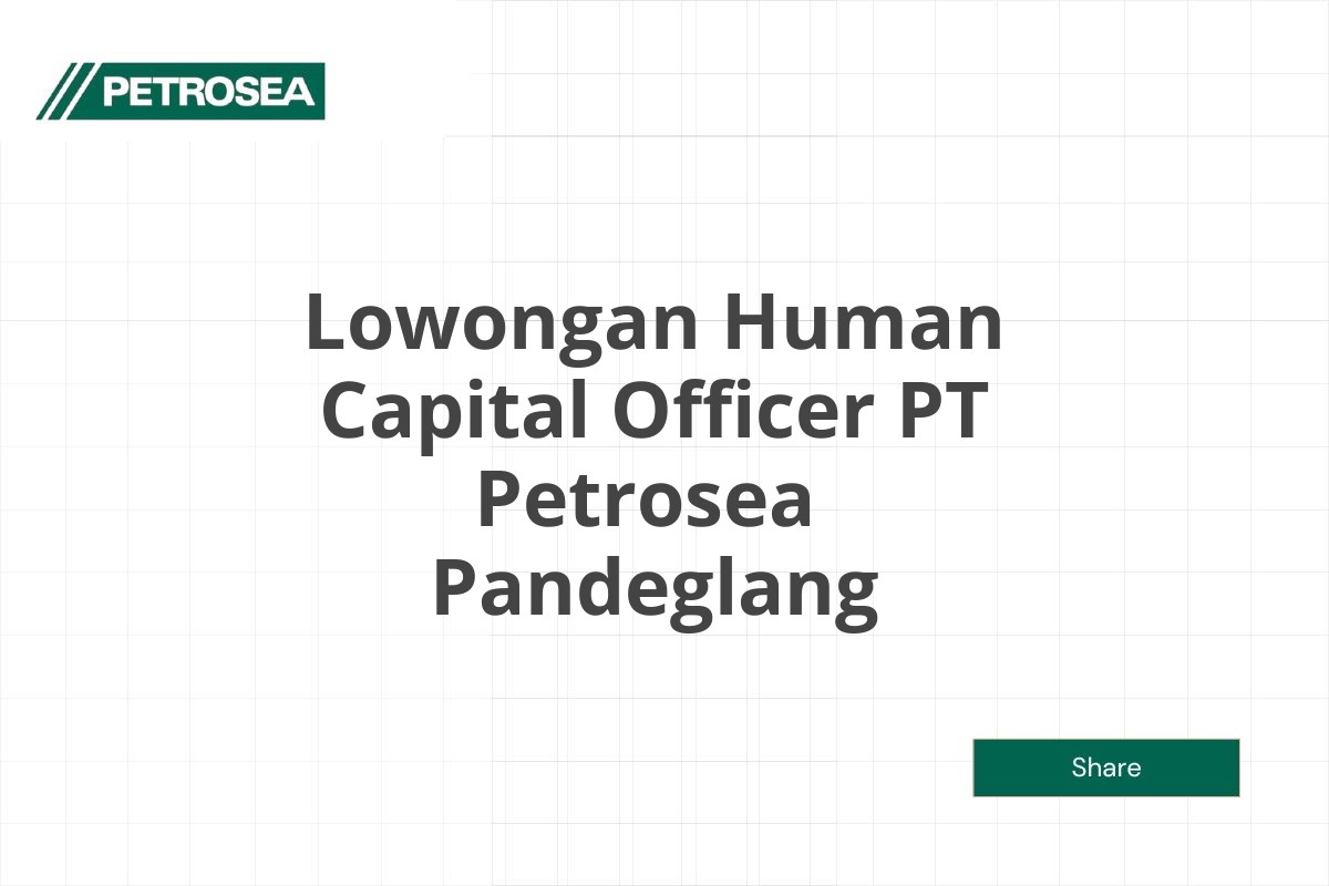 Lowongan Human Capital Officer PT Petrosea  Pandeglang Tahun 2025 (Resmi)