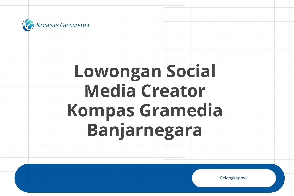 Lowongan Social Media Creator Kompas Gramedia Banjarnegara Tahun 2025 (Resmi)